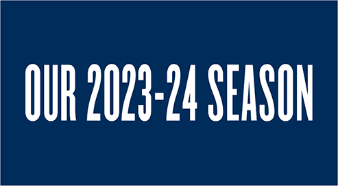 Our 2023-24 season in white text on a dark blue background